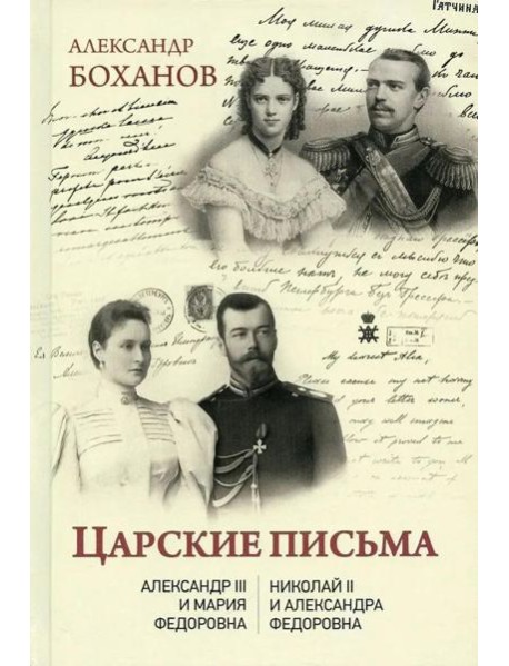 Царские письма. Александр III - Мария Федоровна. Николай II - Александра Федоровна