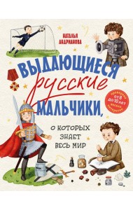 Выдающиеся русские мальчики, о которых знает весь мир (от 8 до 10 лет)