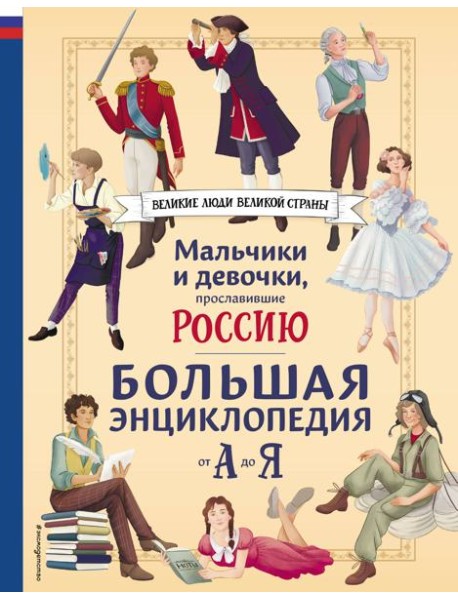 Мальчики и девочки, прославившие Россию. Большая энциклопедия от А до Я
