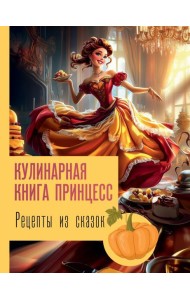 Рецепты из сказок: кулинарная книга принцесс