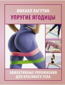 Упругие ягодицы. Эффективные упражнения для красивого тела Упругие ягодицы. Эффективные упражнения для красивого тела