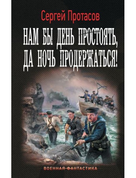 Нам бы день простоять, да ночь продержаться!: роман