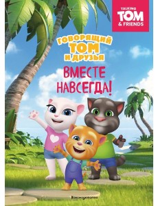 Говорящий Том и Друзья. Вместе навсегда!