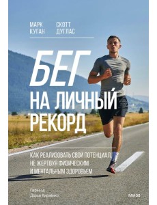 Бег на личный рекорд. Как реализовать свой потенциал, не жертвуя физическим и ментальным здоровьем