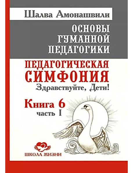Основы гуманной педагогики. Кн. 6. Педагогическая симфония. Ч. 1. Здравствуйте, Дети! 3-е изд