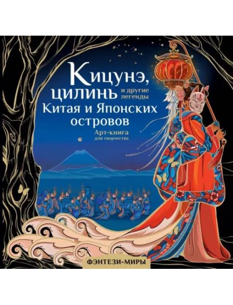 Кицунэ, цилинь и другие легенды Китая и Японских островов. Арт-книга для творчества