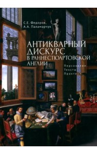 Антикварный дискурс в раннестюартовской Англии.Персоналии.Тексты.Практики