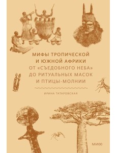 Мифы тропической и южной Африки. От «Съедобного Неба» до ритуальных масок и птицы-молнии