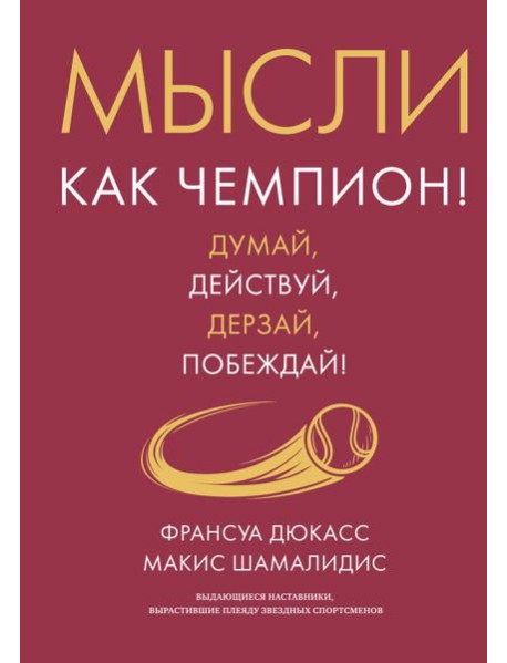 Мысли как чемпион! Думай, действуй, дерзай, побеждай!