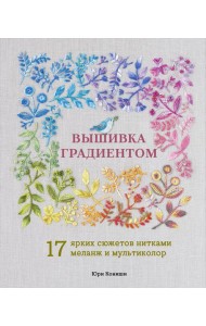 Вышивка градиентом. 17 ярких сюжетов нитками меланж и мультиколор