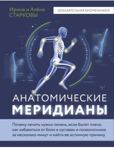 Анатомические меридианы. Почему лечить нужно печень, если болят плечи, как избавиться от боли в суставах и позвоночнике за несколько минут и найти ее