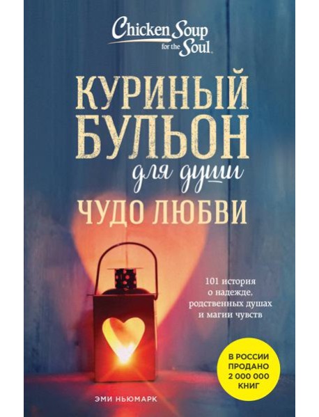 Куриный бульон для души. Чудо любви. 101 история о надежде, родственных душах и магии чувств