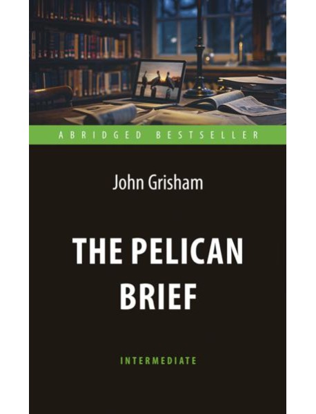 The Pelican Brief = Дело о пеликанах: книга для чтения на англ.яз