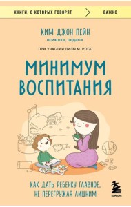 Минимум воспитания. Как дать ребенку главное, не перегружая лишним