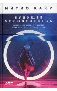 Будущее человечества: Колонизация Марса, путешествия к звездам и обретение бессмертия