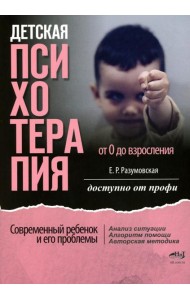 Детская психотерапия от 0 до взросления. Современный ребенок и его проблемы. Анализ ситуации. Алгоритм помощи. Авторская методика. Доступно от профи