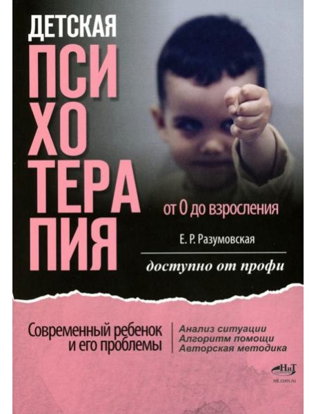 Детская психотерапия от 0 до взросления. Современный ребенок и его проблемы. Анализ ситуации. Алгоритм помощи. Авторская методика. Доступно от профи