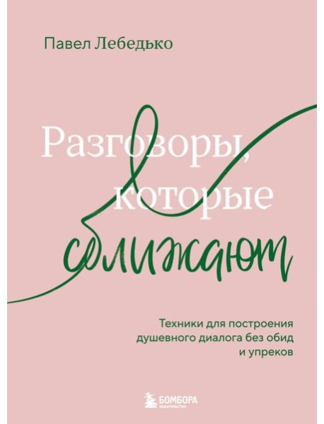 Разговоры, которые сближают. Техники для построения душевного диалога без обид и упреков