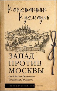 Запад против Москвы. От Ивана Великого до Ивана Грозного: историческое исследование