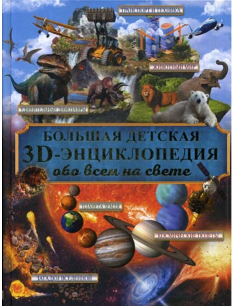 Большая детская энциклопедия с дополненной реальностью = Большая детская 3D-энциклопедия обо всем на свете