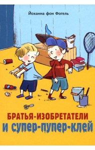 Братья-изобретатели и супер-пупер-клей: повесть