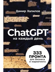 ChatGPT на каждый день: 333 промта для бизнеса и маркетинга