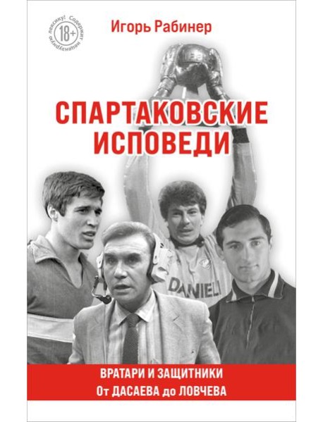 Спартаковские исповеди. От Дасаева до Ловчева. Вратари и защитники