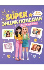 Super ЭНЦИКЛОПЕДИЯ ДЛЯ ДЕВОЧЕК. Дружба и общение