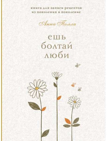 Ешь, болтай, люби. Книга для записи рецептов из поколения в поколение