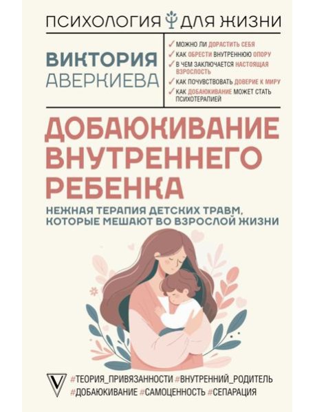 Добаюкивание внутреннего ребенка. Нежная терапия детских травм, которые мешают во взрослой жизни