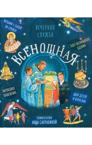 Всенощная. Вечерняя служба. Текст богослужения с объяснениями для детей и взрослых. 4-е изд