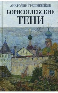 Борисоглебские тени. Повесть о том, что было, что есть, что могло быть, но не случилось