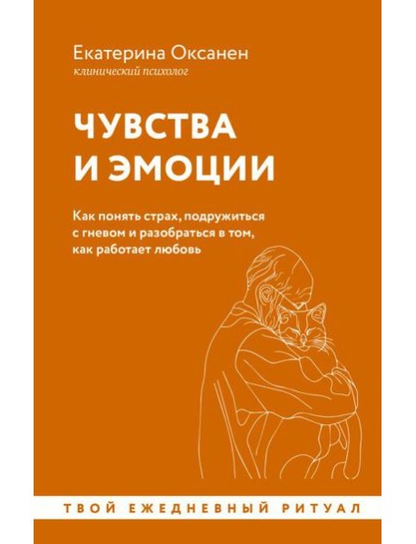 Чувства и эмоции. Как понять страх, подружиться с гневом и разобраться в том, как работает любовь