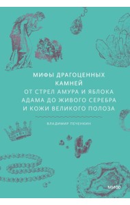 Мифы драгоценных камней. От стрел Амура и яблока Адама до живого серебра и кожи Великого Полоза