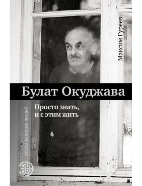 Булат Окуджава. Просто знать, и с этим жить