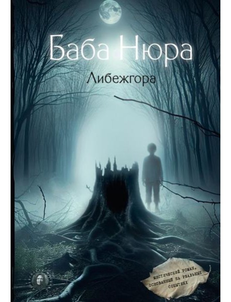 Баба Нюра. Либежгора. Мистический роман, основанный на реальных событиях