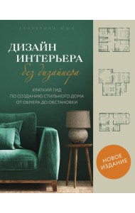 Дизайн интерьера без дизайнера. Краткий гид по созданию стильного дома от обмера до обстановки (новое издание)