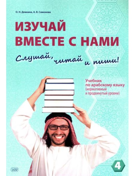 Изучай вместе с нами (Слушай, читай, пиши!): Учебник по арабскому языку (нормативный и продвинутый уровни). В 4 ч. Ч. 4