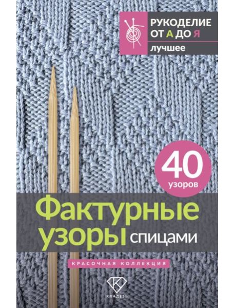 Фактурные узоры спицами. Красочная коллекция. 40 узоров