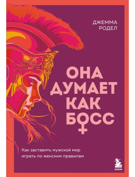 Она думает как босс. Как заставить мужской мир играть по женским правилам