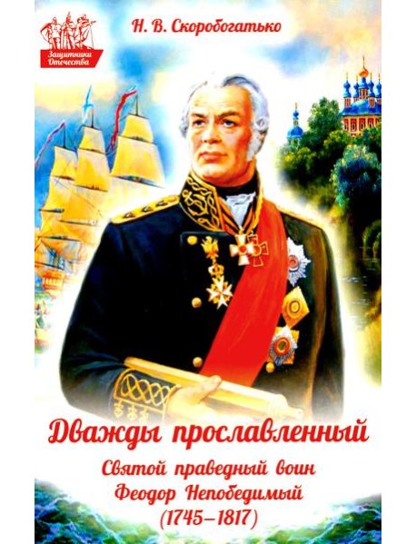 Дважды прославленный: святой праведный воин Федор Непобедимый (1745-1817)
