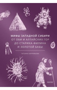 Мифы Западной Сибири. От Оби и Алтайских гор до Старика-филина и Золотой бабы