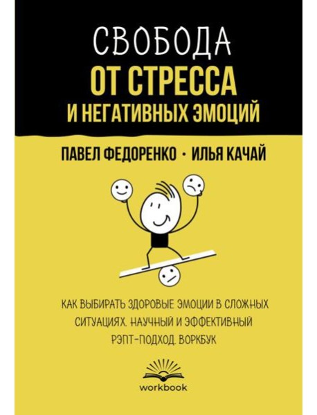 Свобода от стресса и негативных эмоций. Как выбирать здоровые эмоции в сложных ситуациях. Научный и эффективный РЭПТ-подход. Воркбук