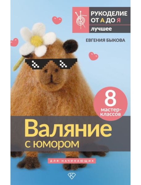 Валяние с юмором: для начинающих. 8 мастер-классов
