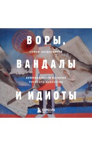 ВОРЫ, ВАНДАЛЫ И ИДИОТЫ: Криминальная история русского искусства. Карманный формат