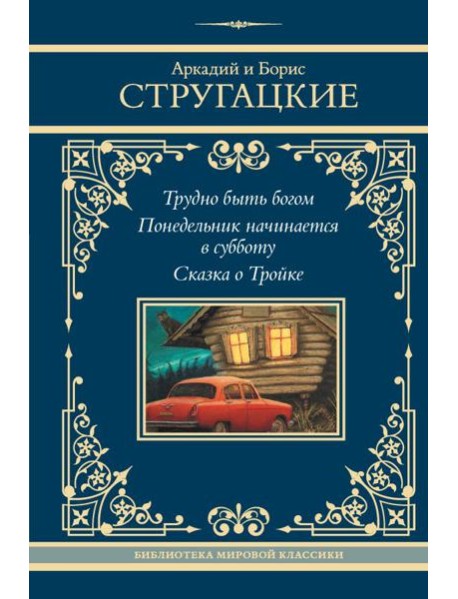Трудно быть богом; Понедельник начинается в субботу; Сказка о Тройке: сборник