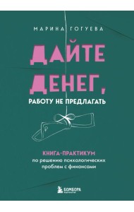 Дайте денег, работу не предлагать. Книга-практикум по решению психологических проблем с финансами