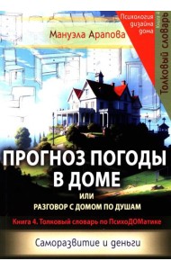 Прогноз погоды в доме или разговор с домом по душам. Саморазвитие и деньги. Кн. 4. Толковый словарь по ПсихоДОМатике