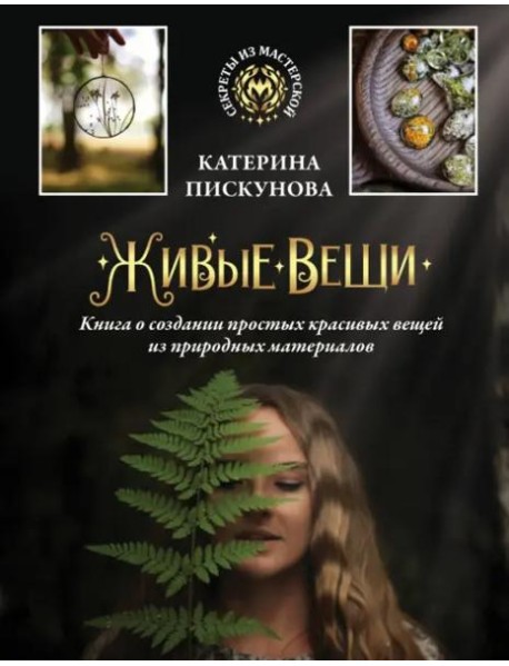 Живые вещи. Книга о создании простых красивых вещей из природных материалов