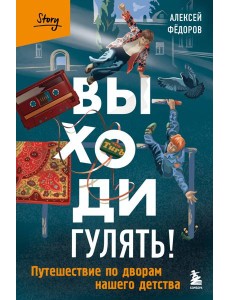 Выходи гулять! Путешествие по дворам нашего детства